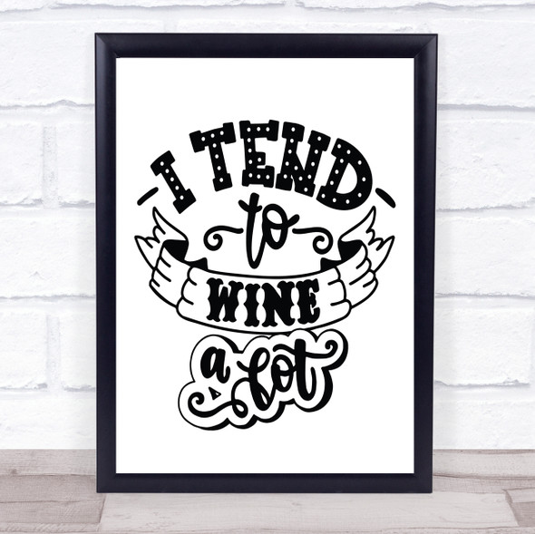 I Tend To Wine A Lot Quote Typography Wall Art Print