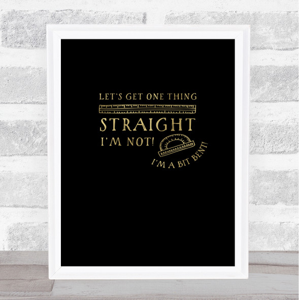 I'm Not Straight Ruler Humour Gold Black Gay Quote Typography Wall Art Print