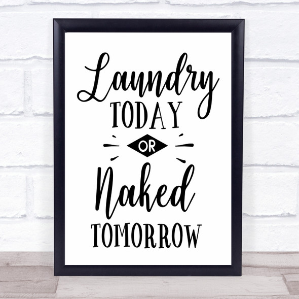 Laundry Today Or Naked Tomorrow Quote Typography Wall Art Print