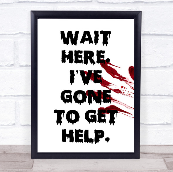 Funny Scary Wait Here I've Gone To Get Help Framed Wall Art Print