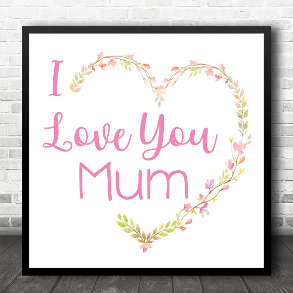 I Love You Mum Flower Heart Square Personalised Gift Art Print