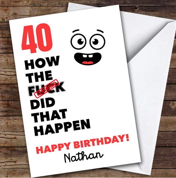 Funny Rude 40th Birthday Card Personalised What The How Did That Happen Funny