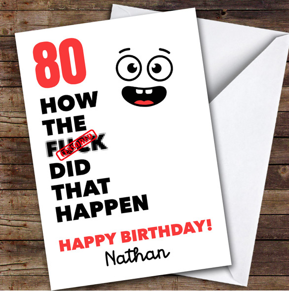 Funny Rude 80th Birthday Card Personalised What The How Did That Happen Funny