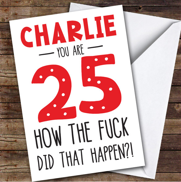 Birthday Card Personalised 25th How The Fuck Did That Happen Funny Red