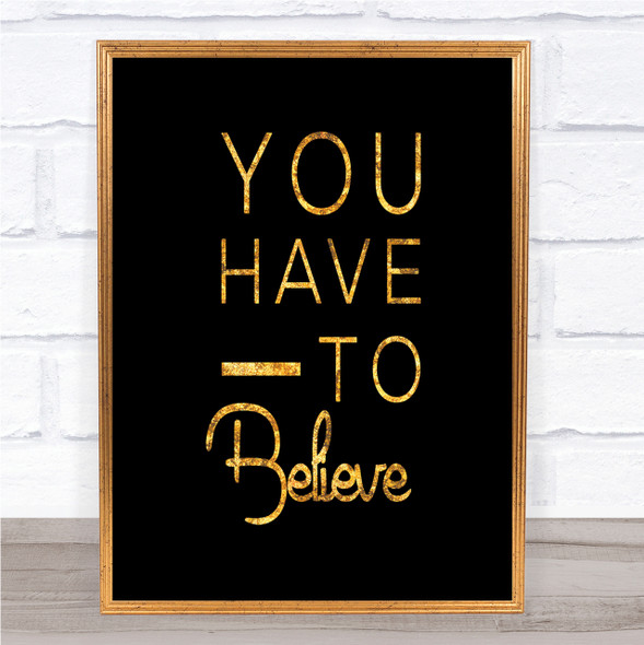 Have To Believe Quote Print Black & Gold Wall Art Picture