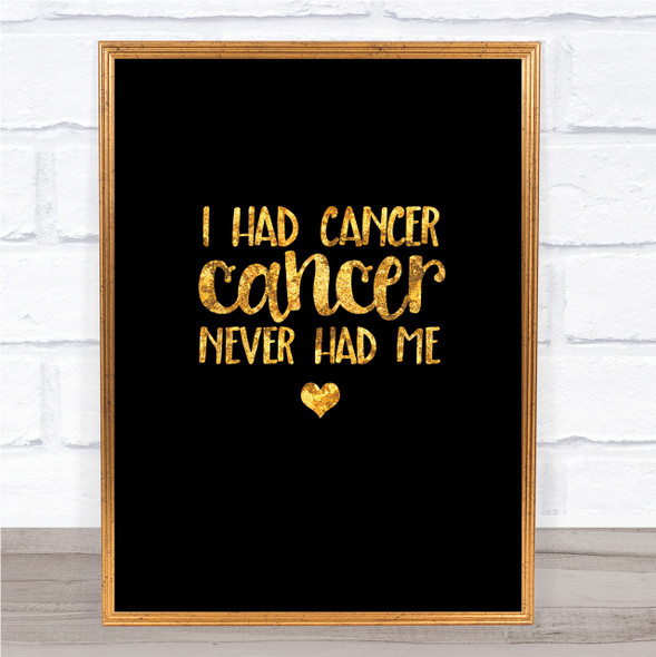 I Had Cancer Cancer Never Had Me Quote Print Black & Gold Wall Art Picture