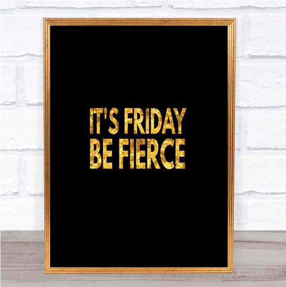 Its Friday Be Fierce Quote Print Black & Gold Wall Art Picture