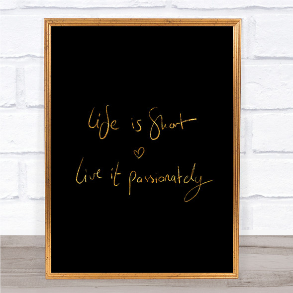 Live Life Passionately Quote Print Black & Gold Wall Art Picture