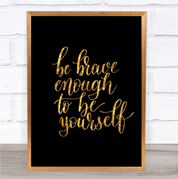 Be Brave Be Yourself Quote Print Black & Gold Wall Art Picture