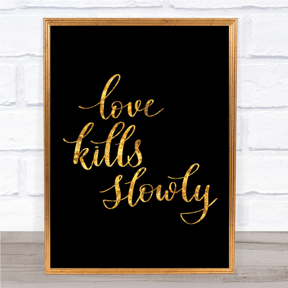 Love Kills Slowly Quote Print Black & Gold Wall Art Picture