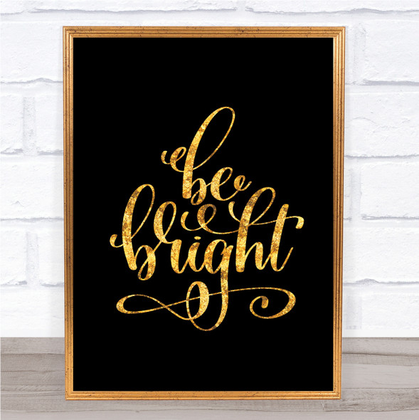 Be Bright Quote Print Black & Gold Wall Art Picture