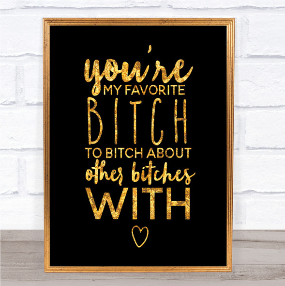 My Favourite Bitch Quote Print Black & Gold Wall Art Picture