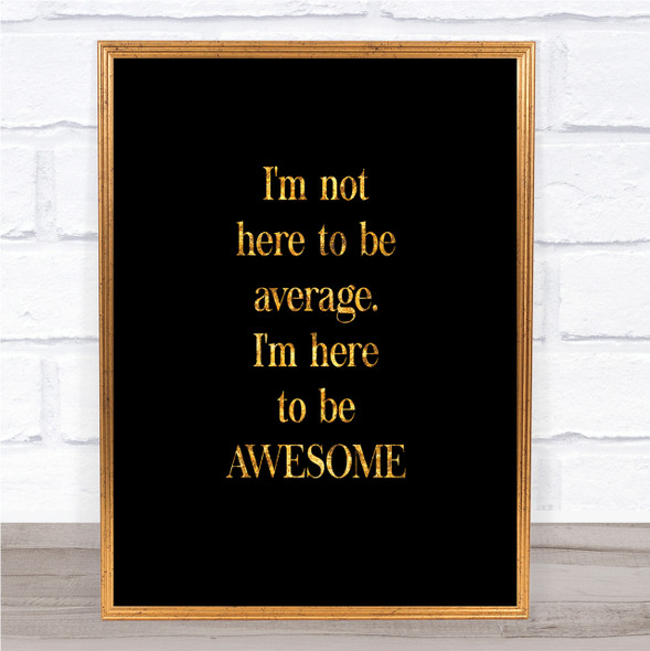Not Average Quote Print Black & Gold Wall Art Picture