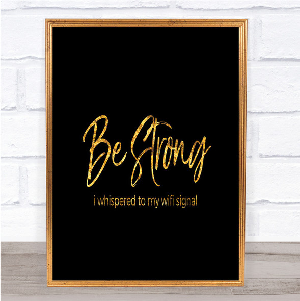 Be Strong WIFI Signal Quote Print Black & Gold Wall Art Picture