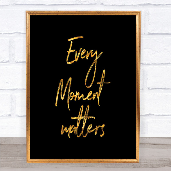 Every Moment Matters Quote Print Black & Gold Wall Art Picture