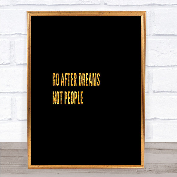 Go After Dreams Not People Quote Print Black & Gold Wall Art Picture