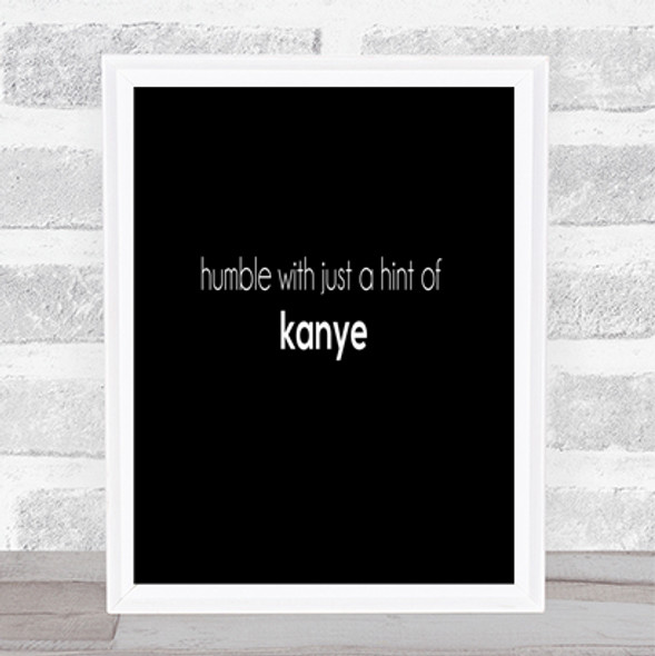 Humble With A Hint Of Kanye Quote Print Black & White