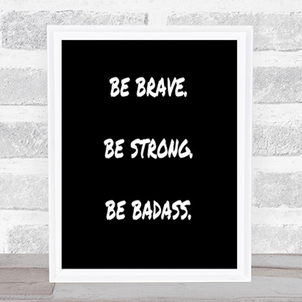 Be Brave Be Strong Quote Print Black & White