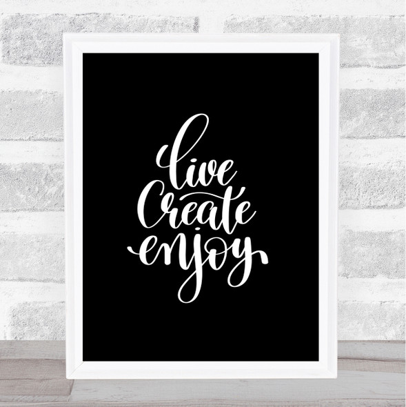 Live Create Enjoy Quote Print Black & White