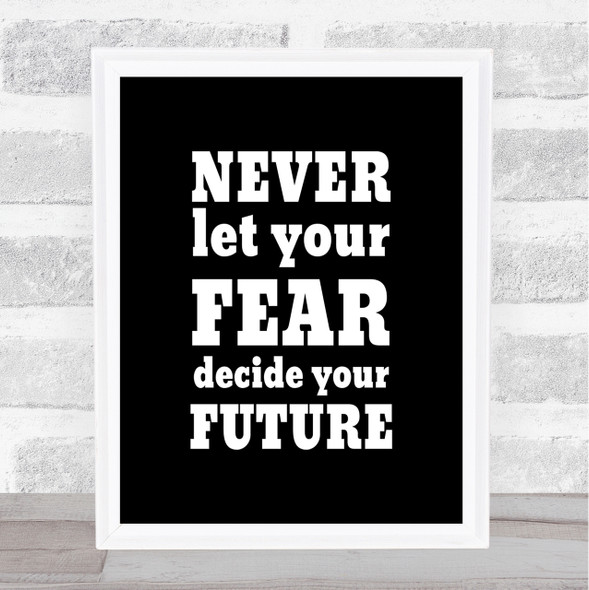 Never Let Your Fear Quote Print Black & White