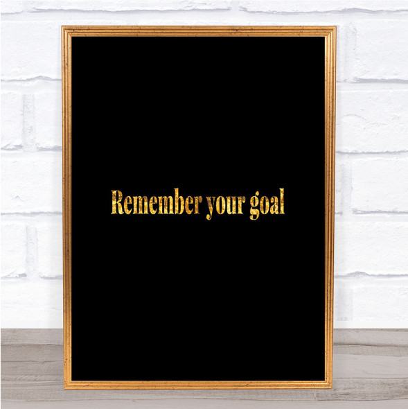 Remember Your Goal Quote Print Black & Gold Wall Art Picture