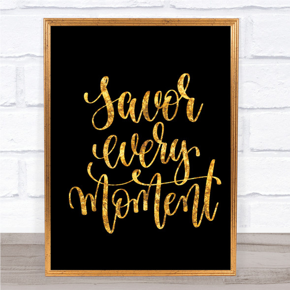 Savor Every Moment Quote Print Black & Gold Wall Art Picture