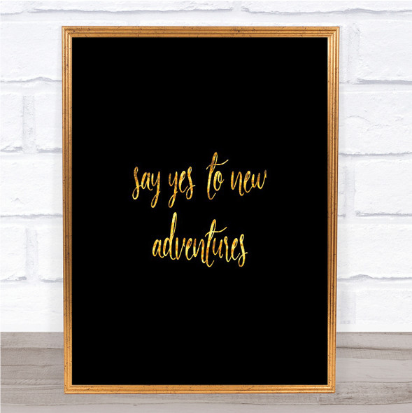 Say Yes To New Adventures Quote Print Black & Gold Wall Art Picture