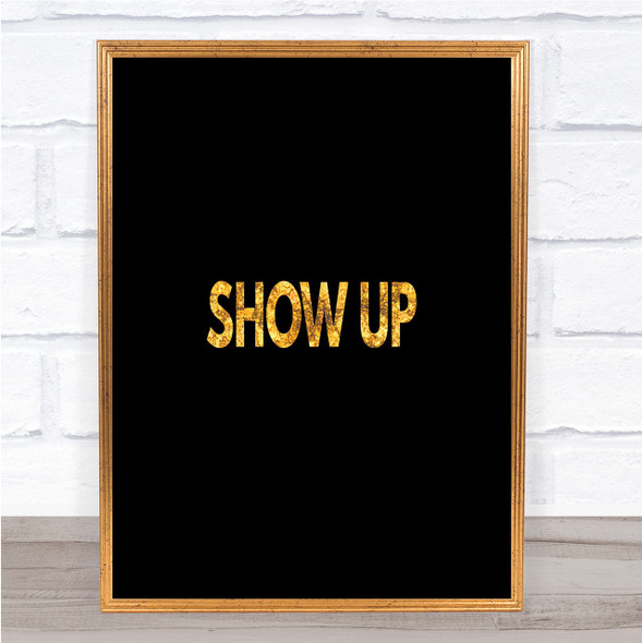 Show Up Quote Print Black & Gold Wall Art Picture