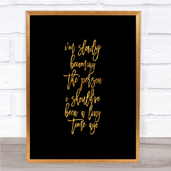 Slowly Becoming Quote Print Black & Gold Wall Art Picture