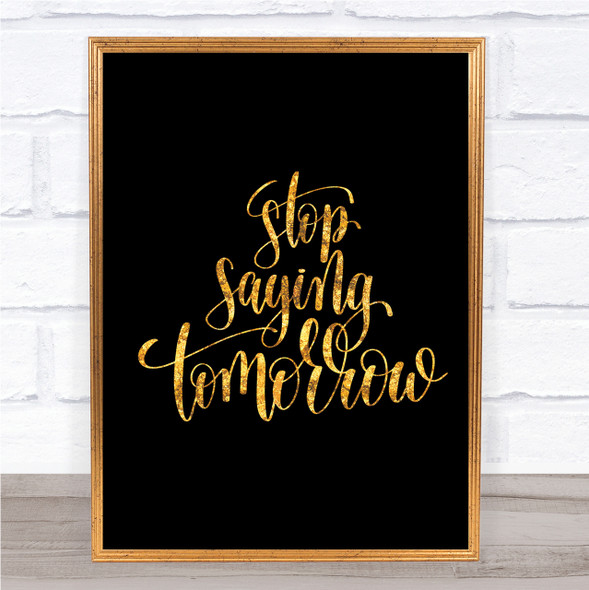 Stop Saying Tomorrow Quote Print Black & Gold Wall Art Picture