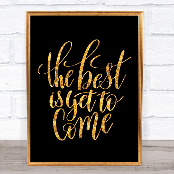 The Best Is Yet To Come Quote Print Black & Gold Wall Art Picture