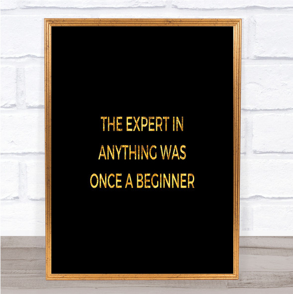 The Expert Was Once A Beginner Quote Print Black & Gold Wall Art Picture