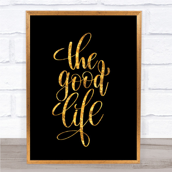 The Good Life Quote Print Black & Gold Wall Art Picture
