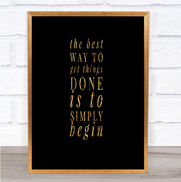 To Get Things Done Simply Begin Quote Print Black & Gold Wall Art Picture