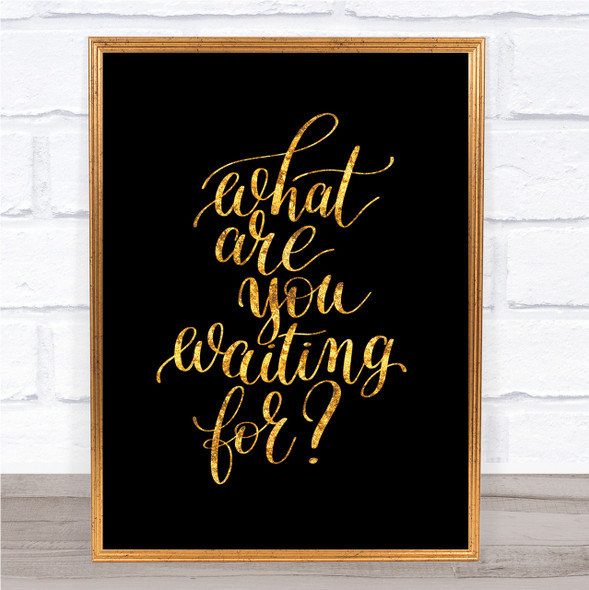 What Are You Waiting For Quote Print Black & Gold Wall Art Picture