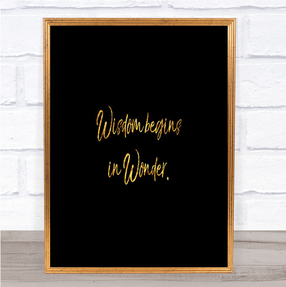 Wisdom Begins In Wonder Quote Print Black & Gold Wall Art Picture
