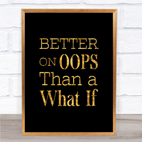 Better On Oops Quote Print Black & Gold Wall Art Picture