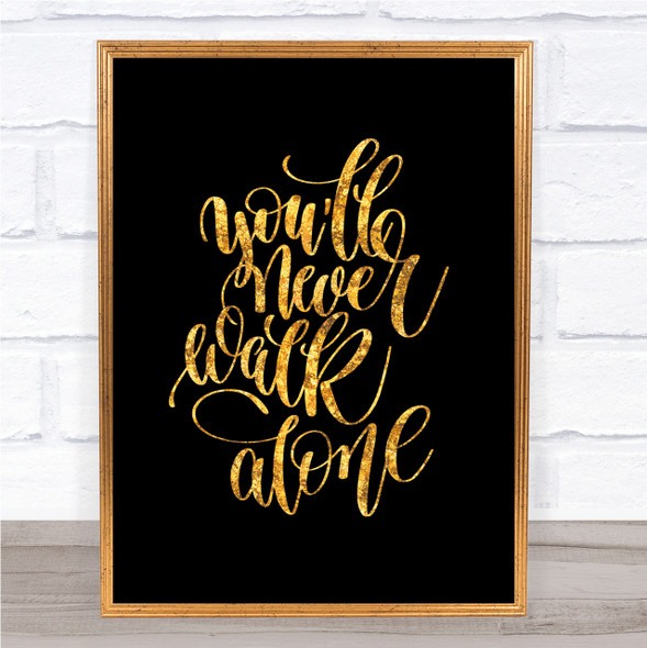 You'll Never Walk Alone Quote Print Black & Gold Wall Art Picture