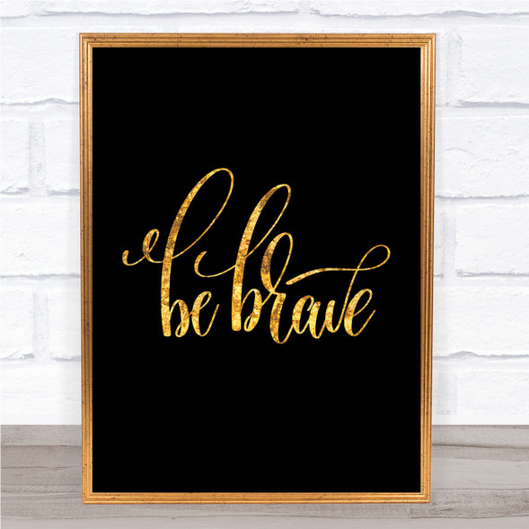 Brave Quote Print Black & Gold Wall Art Picture