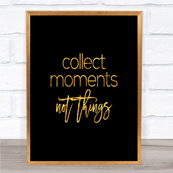 Collect Moments Quote Print Black & Gold Wall Art Picture