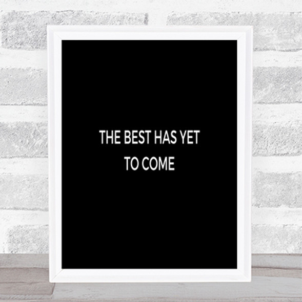 Best Is Yet To Come Quote Print Black & White