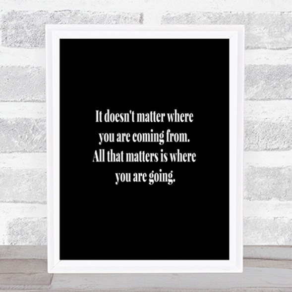 What Matters Is Where Your Going Quote Print Black & White