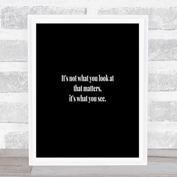 What You See Quote Print Black & White