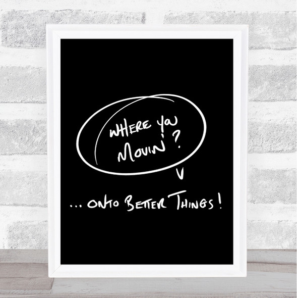 Where You Movin Quote Print Black & White