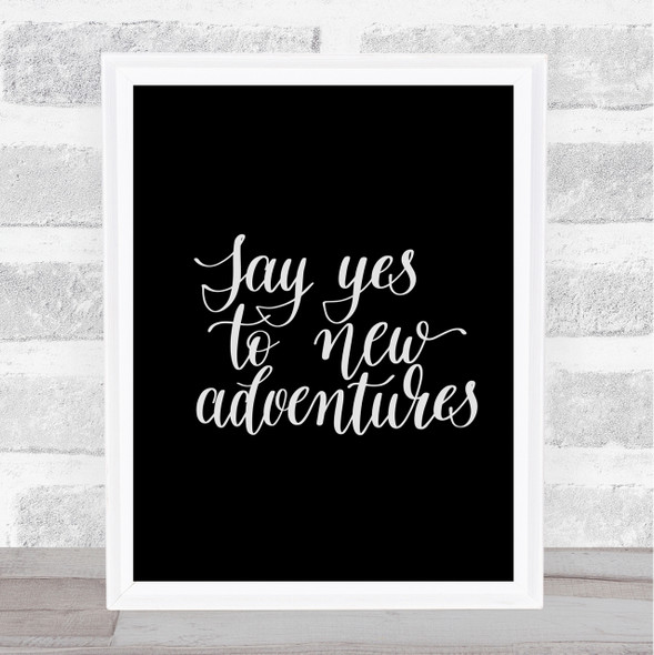 Yes To Adventures Quote Print Black & White