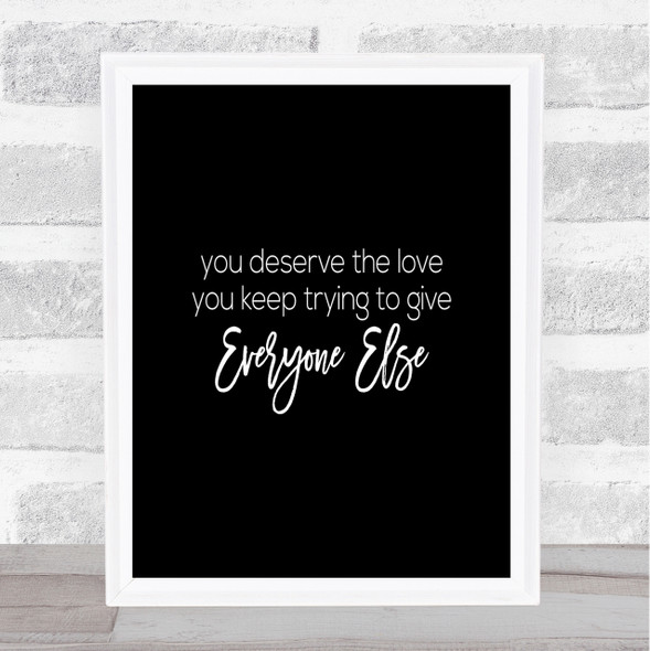 You Deserve The Love Quote Print Black & White
