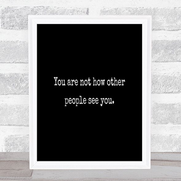 Your Not How Other People See You Quote Print Black & White