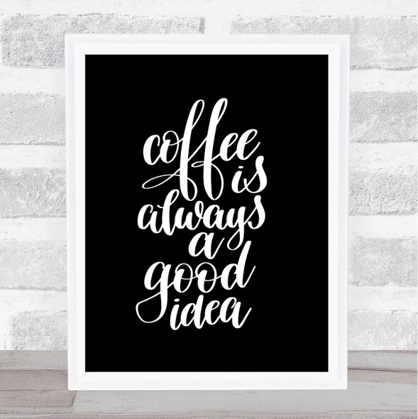 Coffee Is Always A Good Idea Quote Print Black & White