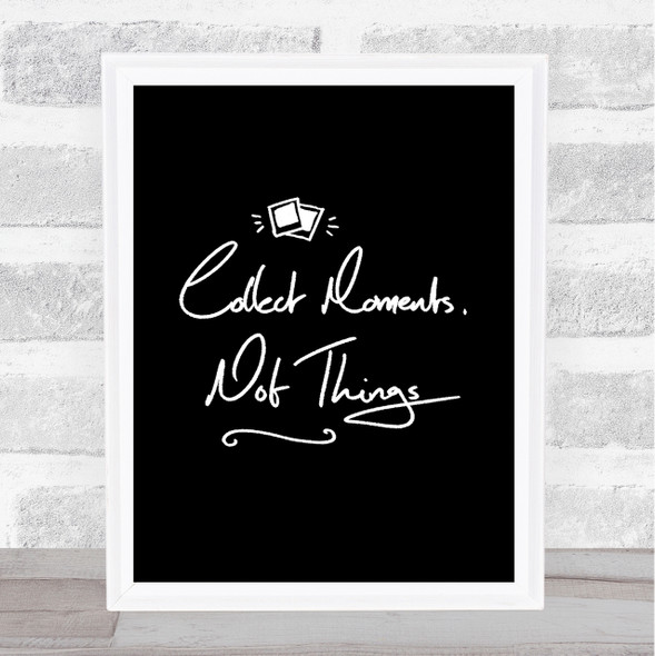 Collect Moments Things Quote Print Black & White