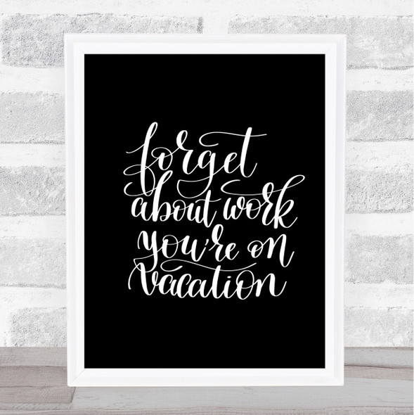 Forget Work On Vacation Quote Print Black & White